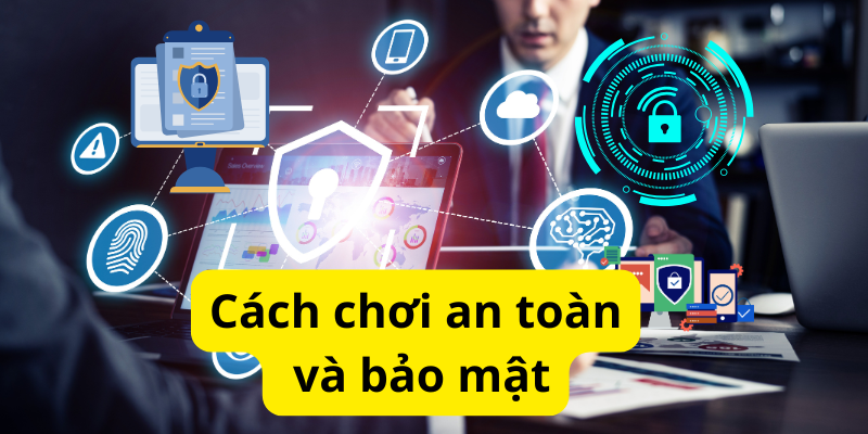 Cách chơi an toàn và bảo mật