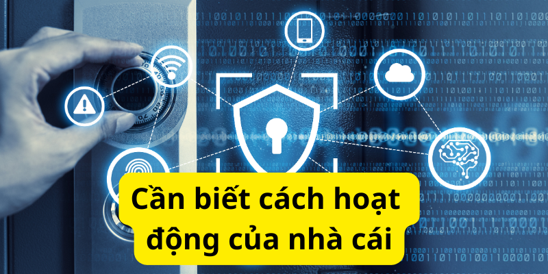 Cần biết cách hoạt động của nhà cái