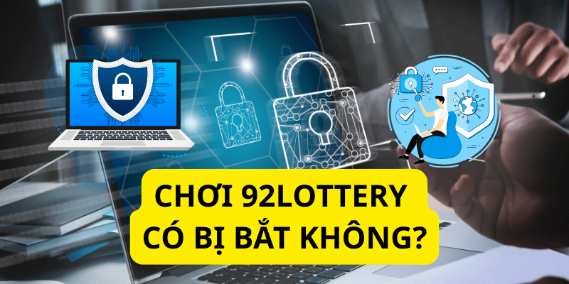 Chơi 92lottery có bị bắt không
