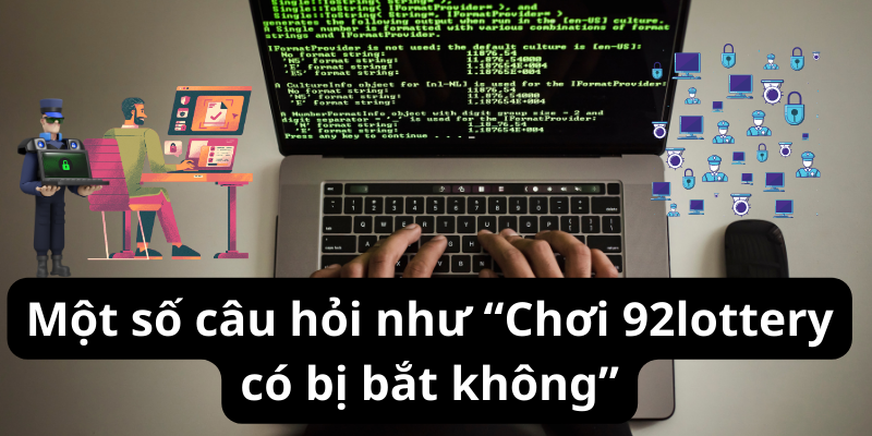 Một số câu hỏi như “Chơi 92lottery có bị bắt không”