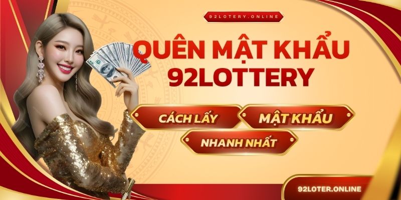 Quên mật khẩu 92Lottery hướng dẫn lấy lại nhanh